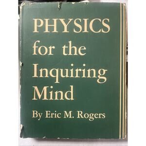 PHYSICS FOR THE INQUIRING MIND: THE METHODS, NATURE, AND By Eric M. Rogers